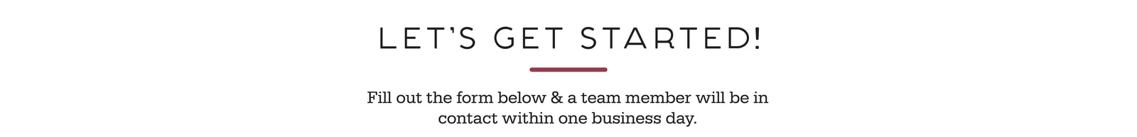 Banner reading Let's Get Started with subtext Fill out the form and a team member will contact you within one business day