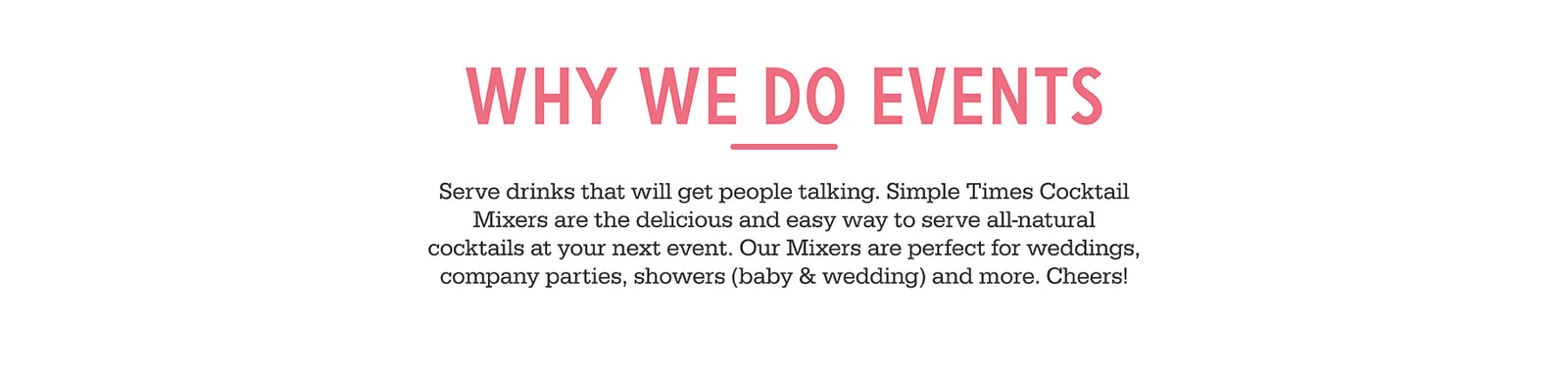 Banner WHY WE DO EVENTS with text saying Simple Times mixers make serving all-natural cocktails easy for weddings and parties