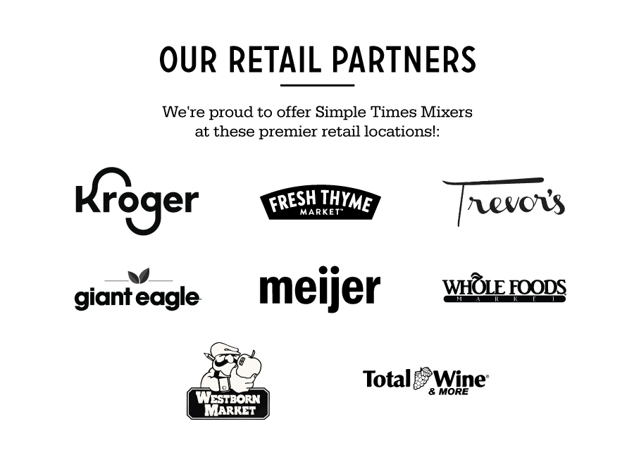 Our retail partners: Kroger, Fresh Thyme Market, Trevor’s, Giant Eagle, Meijer, Whole Foods, Westborn Market, Total Wine